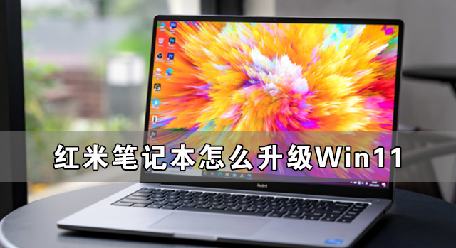 红米笔记本怎么升级Win11 红米笔记本升级Win11详细教程