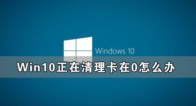 Win10正在清理卡在0怎么办 Win10一直正在清理已完成0%解决方法