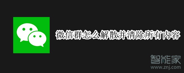 微信群怎么解散并清除所有内容