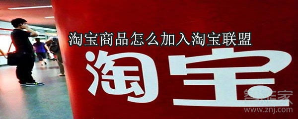 淘宝商品怎么加入淘宝联盟