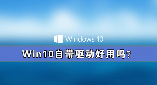 Win10需要下载驱动吗？Win10自带驱动好用吗？