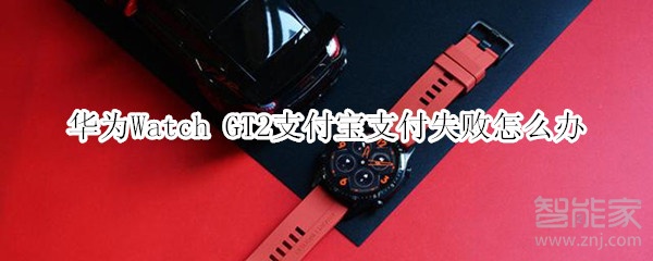 华为Watch GT2支付宝支付失败怎么办