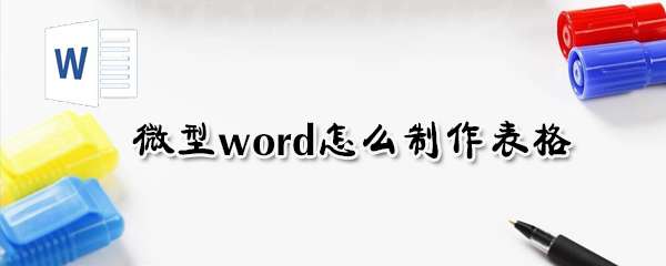 微型word表格怎么制作？word表格制作流程解析