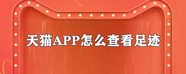 天猫APP怎么查看足迹？足迹查看步骤分享