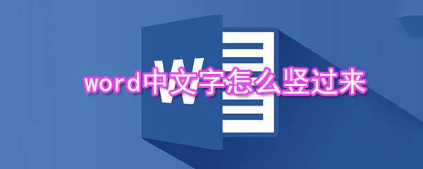 word中文字怎么竖列排布？word中文字竖列排布方法分享