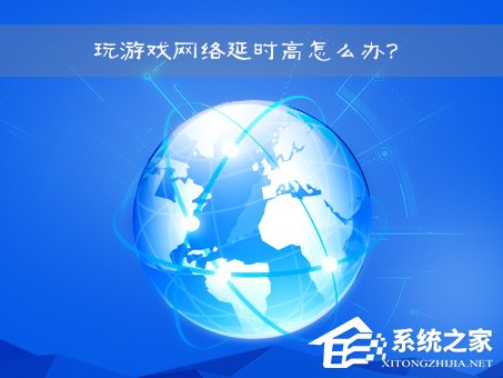 网络延时是什么意思？Win7玩游戏网络延时高怎么办？