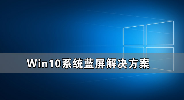 Win10系统蓝屏了怎么办 Win10系统蓝屏解决方案