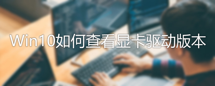 Win10怎么查看驱动版本？Win10驱动版本查看方法介绍