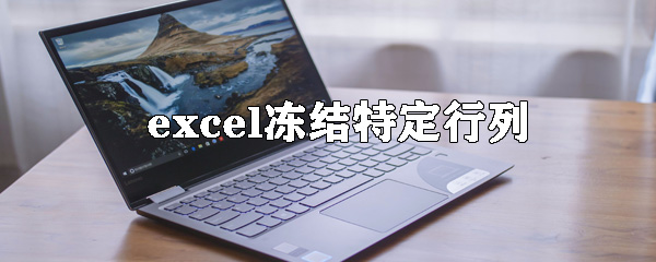 excel如何冻结表格特定行列？excel冻结特定行列方法详解