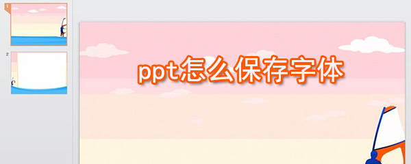 ppt如何保存字体_ppt字体保存介绍