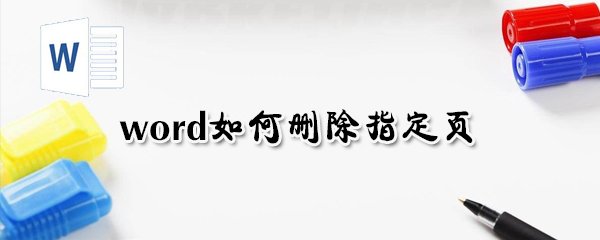 word怎么删除指定页？word删除指定页方法一览