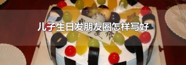 儿子生日发朋友圈怎样写好