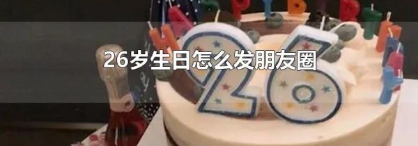 26岁生日怎么发朋友圈