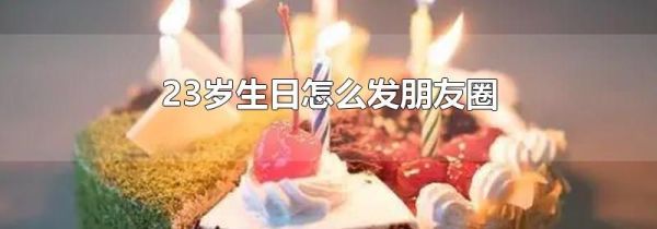 23岁生日怎么发朋友圈