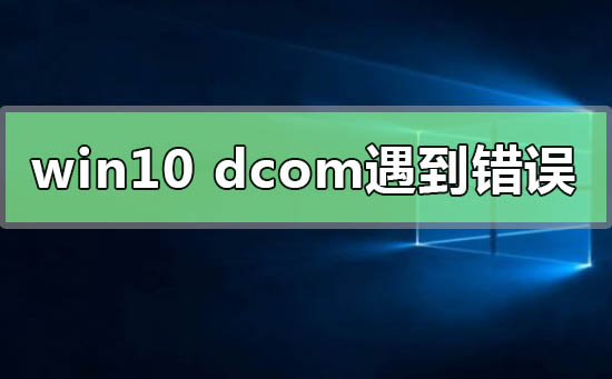 win10系统dcom遇到错误1068导致死机