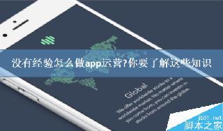 没有经验怎么做APP运营?APP运营必须要了解的知识