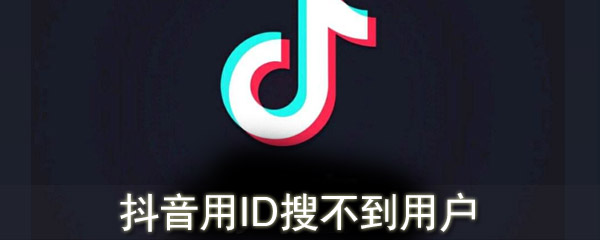 抖音用ID搜不到用户怎么办_抖音用ID搜不到用户什么原因