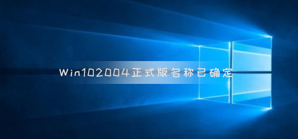 Win10 版本2004正式版名称已确定 最快四月底推送