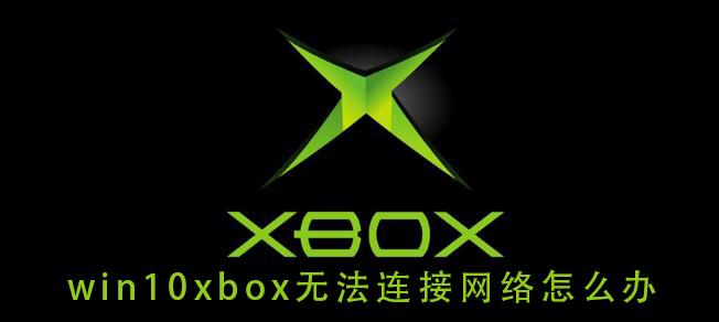 win10xbox无法连接网络怎么办