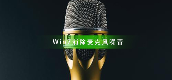 Win7如何消除麦克风噪音