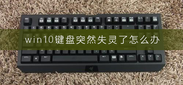 win10键盘突然失灵了怎么办