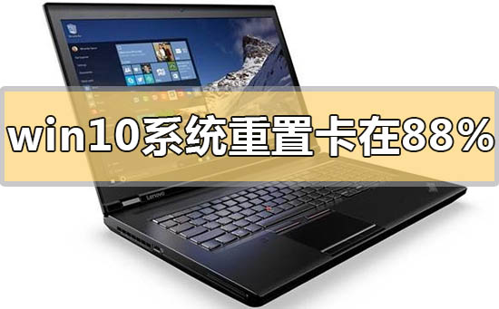 win10系统重置卡在88%怎么办