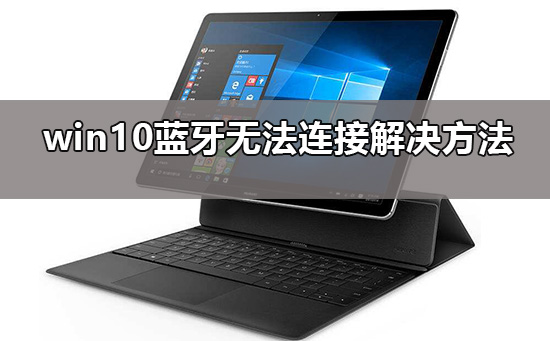 win10蓝牙添加设备无法连接怎么办