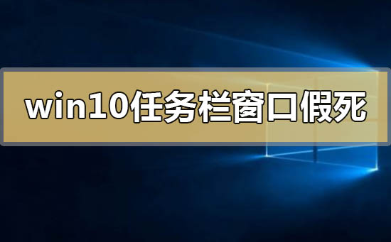 win10系统任务栏和窗口假死怎么解决