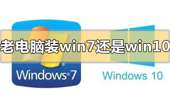 老电脑装win7还是win10速度快