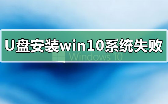 u盘安装win10系统失败原因怎么解决