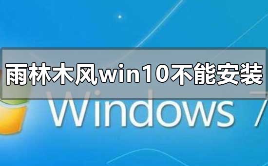 下载的雨林木风win10系统不能安装怎么解决