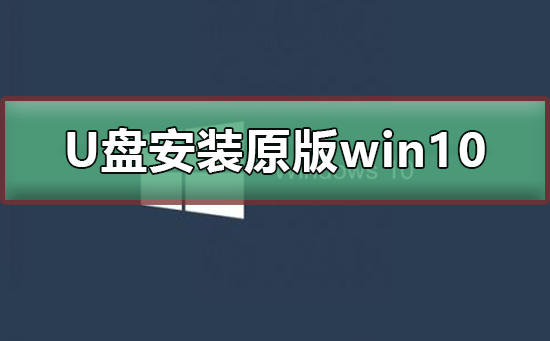 U盘如何安装原版win10系统