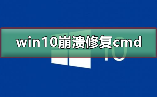 win10系统崩溃怎么修复cmd