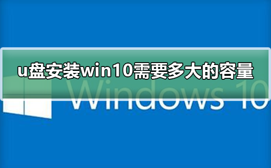 u盘安装win10需要多大的容量