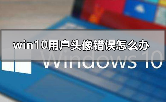 win10用户头像错误怎么办