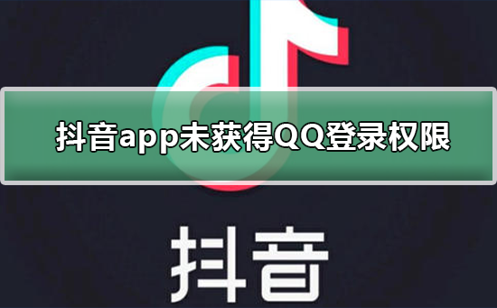 抖音未获得QQ登录权限怎么办