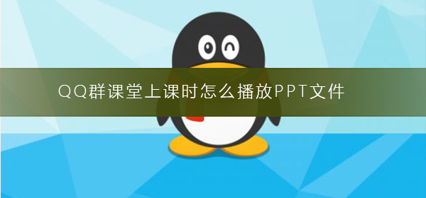 QQ群课堂上课时怎么播放PPT文件