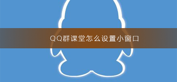 QQ群课堂怎么设置小窗口