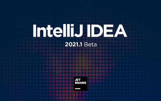 IntelliJ IDEA 2021.1 首个 Beta 版本发布