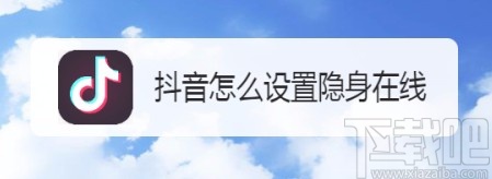 抖音短视频APP设置隐身在线的方法