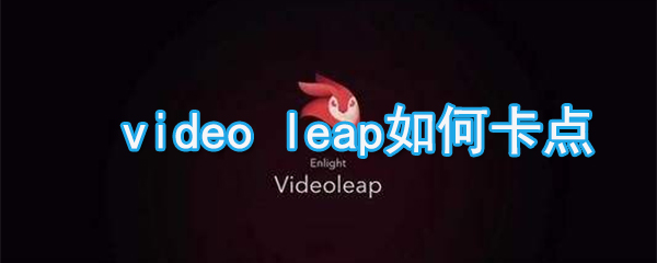 videoleap怎么卡点_videoleap卡点方法说明