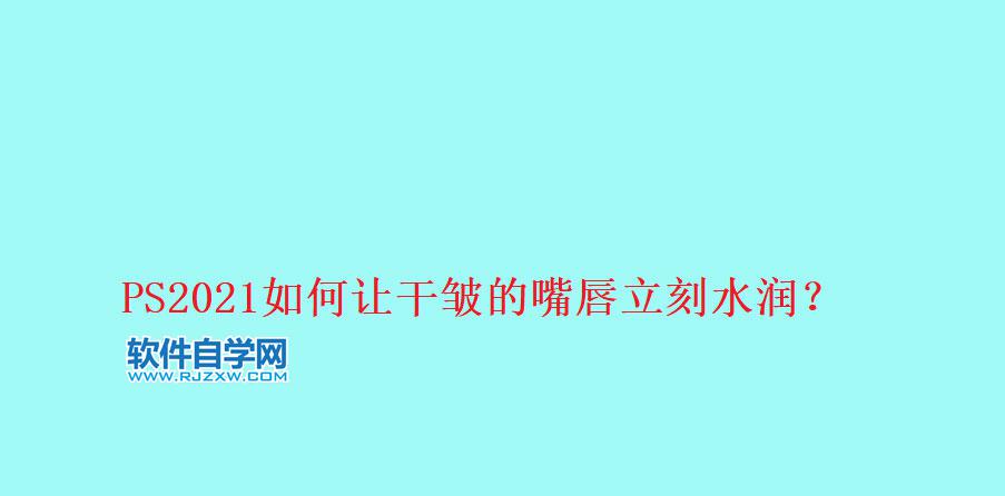 用ps把干裂的嘴唇P得更水润好看