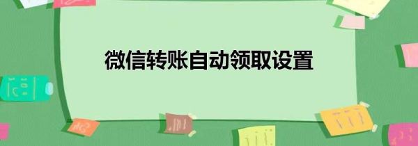 微信转账自动领取设置