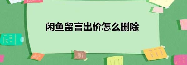 闲鱼留言出价怎么删除