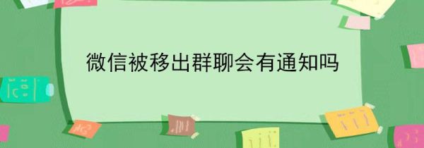 微信被移出群聊会有通知吗