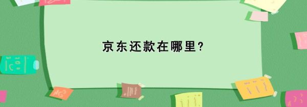 京东还款在哪里?