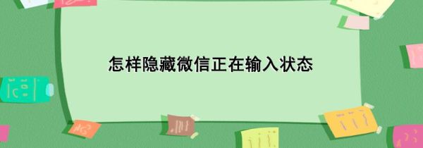 怎样隐藏微信正在输入状态