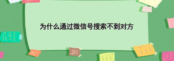 为什么通过微信号搜索不到对方