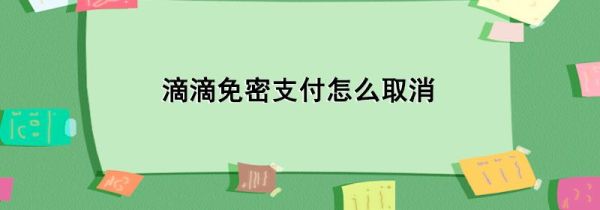 滴滴免密支付怎么取消